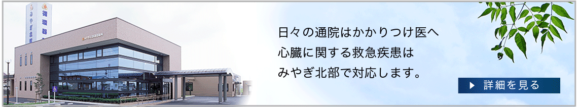 日々の通院はかかりつけ医へ。心臓に関する救急疾患はみやぎ北部で対応します